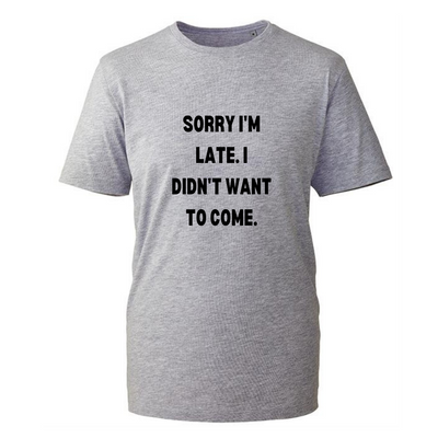 "Sorry I'm Late" Unisex Organic T-Shirt